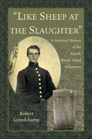 "Like Sheep at the Slaughter." A Statistical History of the Fourth Rhode Island Volunteers de Robert Grandchamp