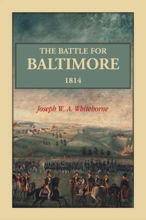 The Battle For Baltimore 1814 de Joseph W. A. Whitehorne