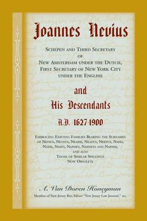 Joannes Nevius, Scepen and Third Secretary of New Amsterdam under the Dutch, First Secretary of New York City under the English, and His Descendants. A.D. 1627-1900. Embracing existing families bearing the surnames of Nevius, Nevyus, Neafie, Neafus, Neefu de A. Van Doren Honeyman