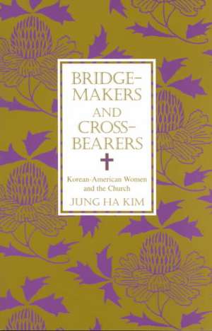 Bridge-makers and Cross-bearers: Korean-American Women and the Church de Jung Ha Kim