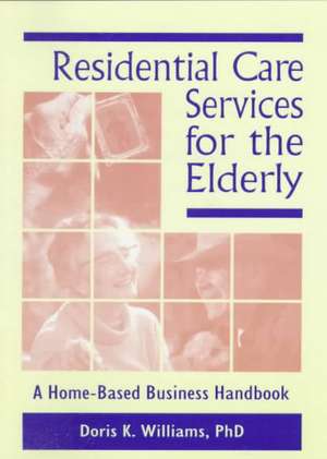 Residential Care Services for the Elderly: Business Guide for Home-Based Eldercare de Doris K. Williams