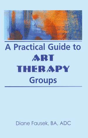 A Practical Guide to Art Therapy Groups de Diane Steinbach