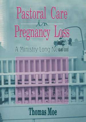 Pastoral Care in Pregnancy Loss: A Ministry Long Needed de Thomas Moe