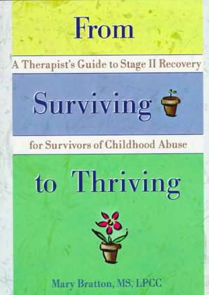 From Surviving to Thriving: A Therapist's Guide to Stage II Recovery for Survivors of Childhood Abuse de Mary Bratton