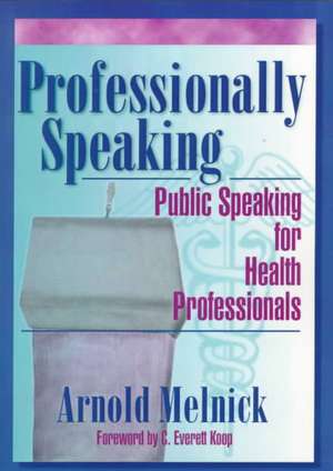 Professionally Speaking: Public Speaking for Health Professionals de Frank De Piano