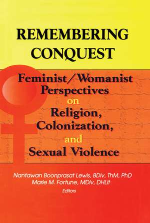 Remembering Conquest: Feminist/Womanist Perspectives on Religion, Colonization, and Sexual Violence de Nantawan B Lewis