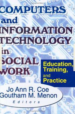 Computers and Information Technology in Social Work: Education, Training, and Practice de Jo Ann R Coe