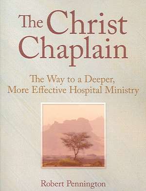 The Christ Chaplain: The Way to a Deeper, More Effective Hospital Ministry de Andrew J Weaver