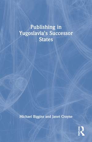 Publishing in Yugoslavia's Successor States de Michael Biggins