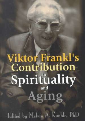 Viktor Frankl's Contribution to Spirituality and Aging de Melvin A. Kimble