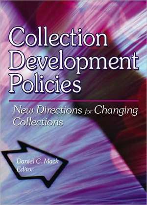 Collection Development Policies: New Directions for Changing Collections de Daniel C Mack