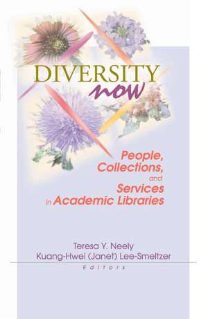 Diversity Now: People, Collections, and Services in Academic Libraries de Teresa Neely