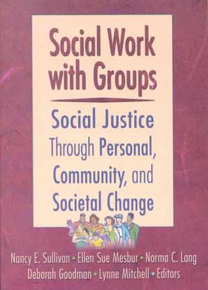 Social Work with Groups: Social Justice Through Personal, Community, and Societal Change de N. Sullivan