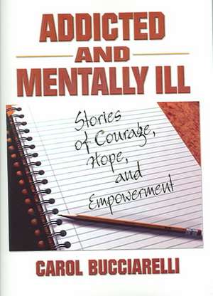 Addicted and Mentally Ill: Stories of Courage, Hope, and Empowerment de Bruce Carruth