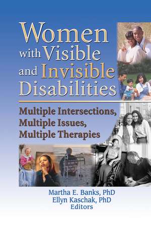 Women with Visible and Invisible Disabilities: Multiple Intersections, Multiple Issues, Multiple Therapies de Martha Banks