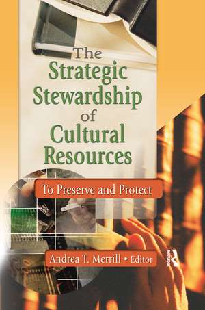 The Strategic Stewardship of Cultural Resources: To Preserve and Protect de Andrea Merril T