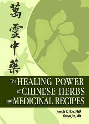 The Healing Power of Chinese Herbs and Medicinal Recipes de Joseph P. Hou