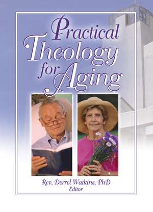 Practical Theology for Aging de Derrell R. Watkins