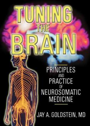 Tuning the Brain: Principles and Practice of Neurosomatic Medicine de Jay Goldstein