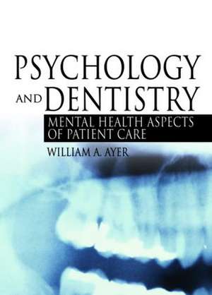 Psychology and Dentistry: Mental Health Aspects of Patient Care de Jr. William Ayer