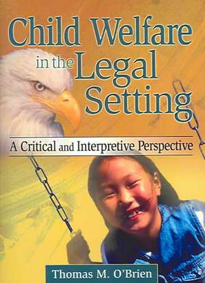 Child Welfare in the Legal Setting: A Critical and Interpretive Perspective de Thomas M. O'Brien