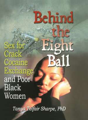 Behind the Eight Ball: Sex for Crack Cocaine Exchange and Poor Black Women de Tanya Telfair Sharpe