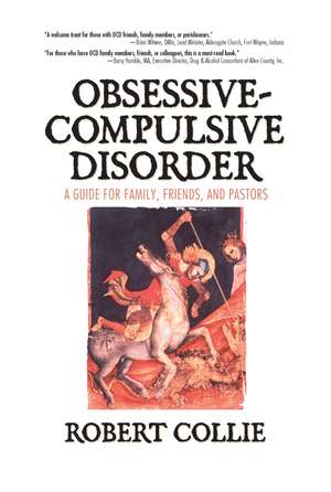 Obsessive-Compulsive Disorder: A Guide for Family, Friends, and Pastors de Robert Collie