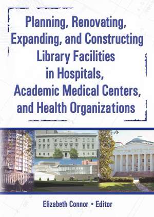 Planning, Renovating, Expanding, and Constructing Library Facilities in Hospitals, Academic Medical de M. Sandra Wood