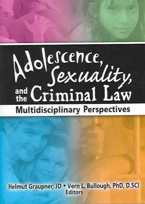 Adolescence, Sexuality, and the Criminal Law: Multidisciplinary Perspectives de Vern L Bullough