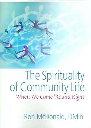 The Spirituality of Community Life: When We Come 'Round Right de Ron McDonald