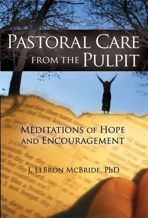 Pastoral Care from the Pulpit: Meditations of Hope and Encouragement de J. LeBron McBride