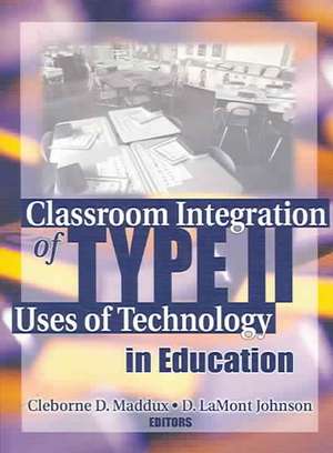 Classroom Integration of Type II Uses of Technology in Education de Cleborne Maddux