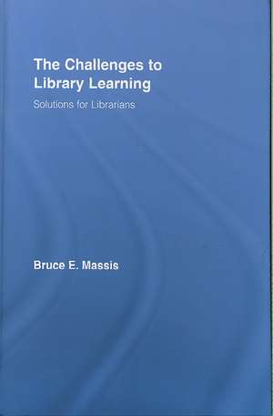 The Challenges to Library Learning: Solutions for Librarians de Bruce E. Massis