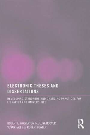 Electronic Theses and Dissertations: Developing Standards and Changing Practices for Libraries and Universities de Robert E. Wolverton Jr