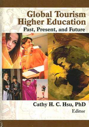 Global Tourism Higher Education: Past, Present, and Future de Cathy Hsu C.H.