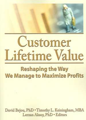 Customer Lifetime Value: Reshaping the Way We Manage to Maximize Profits de David Bejou