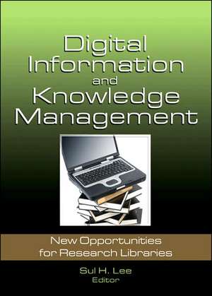 Digital Information and Knowledge Management: New Opportunities for Research Libraries de Sul H. Lee