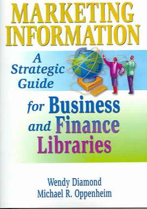 Marketing Information: A Strategic Guide for Business and Finance Libraries de Michael R. Oppenheim