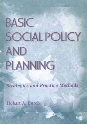 Basic Social Policy and Planning: Strategies and Practice Methods de Hobart A. Burch