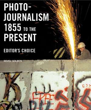 Photojournalism 1855 to the Present: Editor's Choice de Reuel Golden