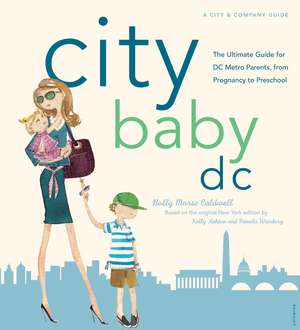 City Baby D.C.: The Ultimate Guide for DC Metro Parents from Pregnancy to Preschool de Holly Morse Caldwell