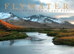 Flywater: Fly-Fishing Rivers of the West de Grant McClintock