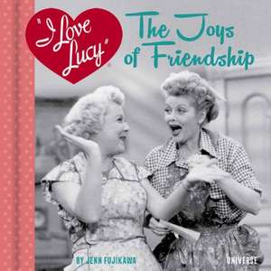 I Love Lucy: The Joys of Friendship de Jenn Fujikawa