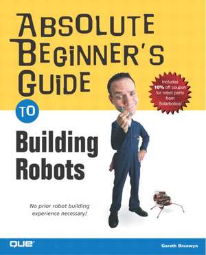 Absolute Beginner's Guide to Building Robots: Exam 70-294 [With CDROM] de Gareth Branwyn