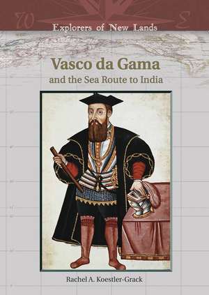 Vasco Da Gama: And the Sea Route to India de Rachel A. Koestler-Grack