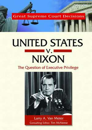 United States V. Nixon: The Question of Executive Privilege de Larry A. Van Meter