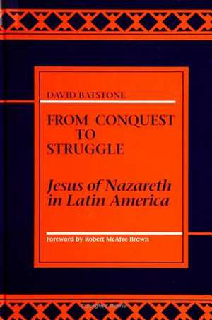 From Conquest to Struggle: Jesus of Nazareth in Latin America de David B. Batstone