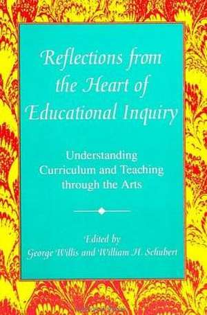 Reflections from the Heart of Educational Inquiry: Understanding Curriculum and Teaching Through the Arts de George Willis