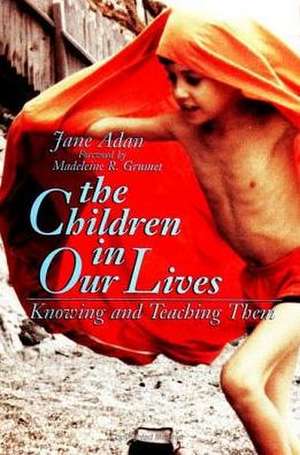 The Children in Our Lives: Knowing and Teaching Them de Jane Adan