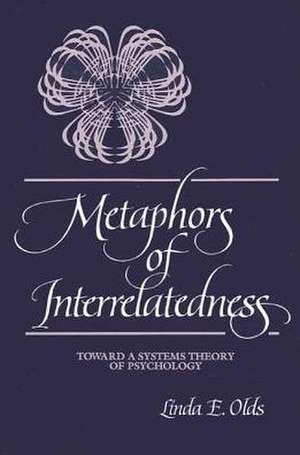 Metaphors of Interrelatedness: Toward a Systems Theory of Psychology de Linda E. Olds